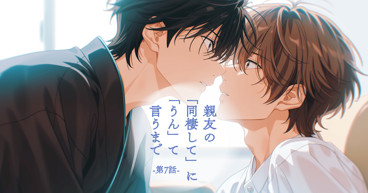 親友の「同棲して」に「うん」て言うまで7